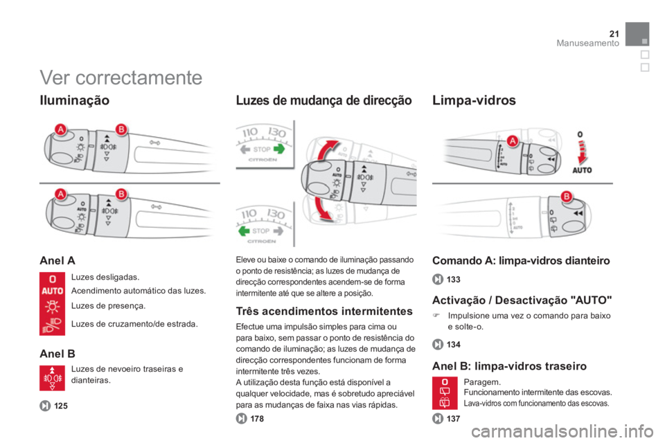 CITROEN DS4 2014  Manual do condutor (in Portuguese) 21Manuseamento
  Ver correctamente 
 
 
Iluminação 
 
 
Anel A 
   
Anel B 
 
 
Luzes de mudança de direcção 
 
 
125 
 
 
 
 
Eleve ou baixe o comando de iluminação passando 
o ponto de resist