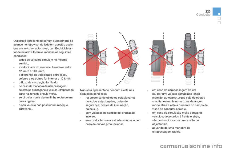 CITROEN DS4 2014 Manual do condutor (in Portuguese) 223Condução
Não será apresentado nenhum alerta nas
seguintes condições:
- na presença de objectos estacionários
(veículos estacionados, guias de
segurança, postes de ilumina CITROEN DS4 2014 Manual do condutor (in Portuguese) 223Condução
Não será apresentado nenhum alerta nas
seguintes condições:
- na presença de objectos estacionários
(veículos estacionados, guias de
segurança, postes de ilumina
