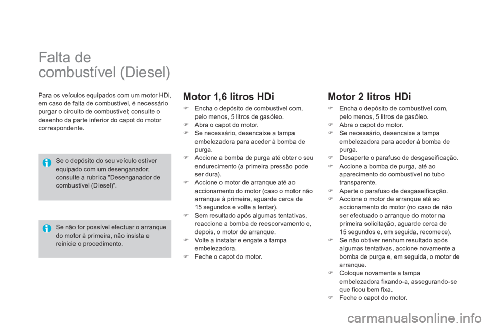 CITROEN DS4 2014  Manual do condutor (in Portuguese)    
 
 
 
 
 
 
 
 
 
Falta de 
combustível (Diesel)  
 
 
Para os veículos equipados com um motor HDi, 
em caso de falta de combustível, é necessário 
purgar o circuito de combustível; consulte