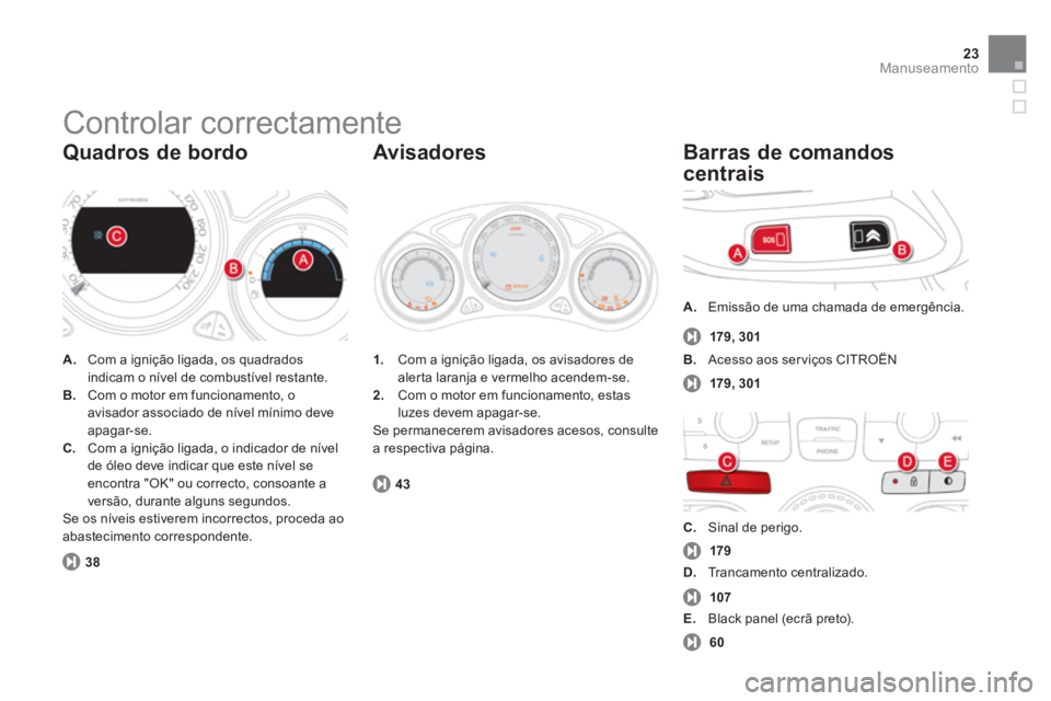 CITROEN DS4 2014  Manual do condutor (in Portuguese) 23Manuseamento
  Controlar correctamente 
 
 
 
A. 
  Com a ignição ligada, os quadrados 
indicam o nível de combustível restante. 
   
B. 
  Com o motor em funcionamento, o 
avisador associado de