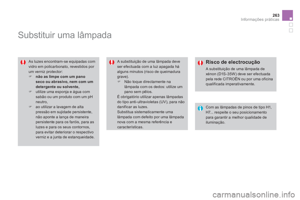 CITROEN DS4 2014  Manual do condutor (in Portuguese) 263Informações práticas
   
 
 
 
 
 
 
 
 
 
 
Substituir uma lâmpada 
 
 
As luzes encontram-se equipadas com 
vidro em policarbonato, revestidos por 
um verniz protector: 
   
 
�) 
  não as l