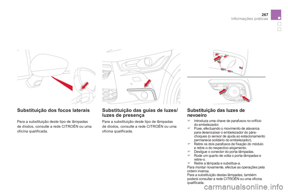 CITROEN DS4 2014 Manual do condutor (in Portuguese) 267Informações práticas
Substituição dos focos laterais
Para a substituição deste tipo de lâmpadas
de díodos, consulte a rede CITROËN ou uma
oficina qualificada.
CITROEN DS4 2014 Manual do condutor (in Portuguese) 267Informações práticas
Substituição dos focos laterais
Para a substituição deste tipo de lâmpadas
de díodos, consulte a rede CITROËN ou uma
oficina qualificada.