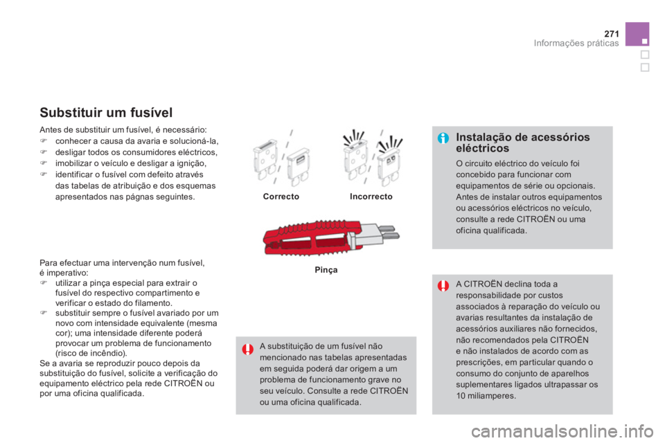 CITROEN DS4 2014  Manual do condutor (in Portuguese) 271Informações práticas
   
Instalação de acessórios 
eléctricos 
  O circuito eléctrico do veículo foi 
concebido para funcionar com 
equipamentos de série ou opcionais. 
  Antes de instala