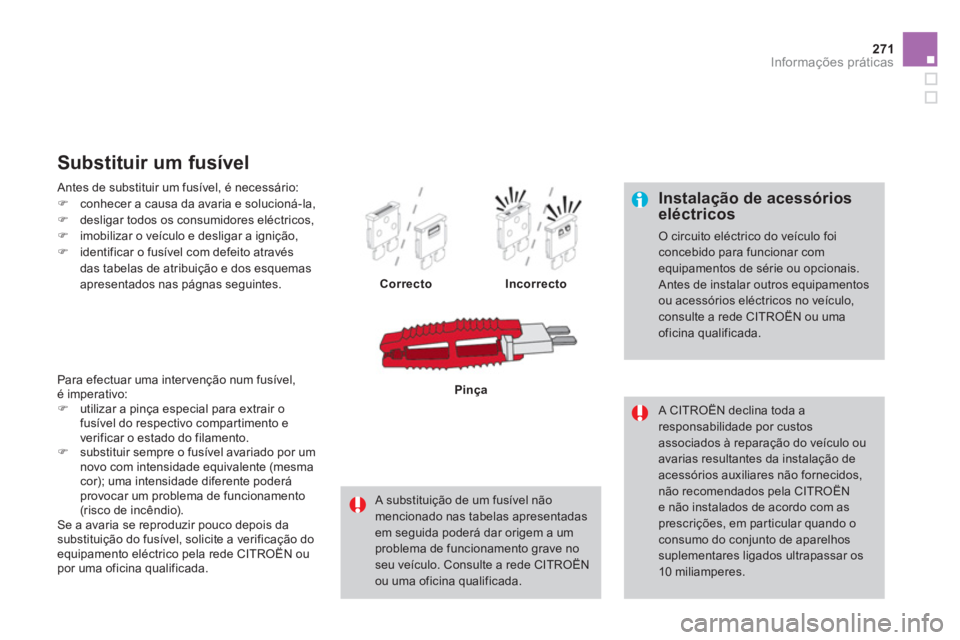 CITROEN DS4 2014 Manual do condutor (in Portuguese) 271Informações práticas
Instalação de acessórios
eléctricos
O circuito eléctrico do veículo foi
concebido para funcionar com
equipamentos de série ou opcionais.
Antes de instala CITROEN DS4 2014 Manual do condutor (in Portuguese) 271Informações práticas
Instalação de acessórios
eléctricos
O circuito eléctrico do veículo foi
concebido para funcionar com
equipamentos de série ou opcionais.
Antes de instala