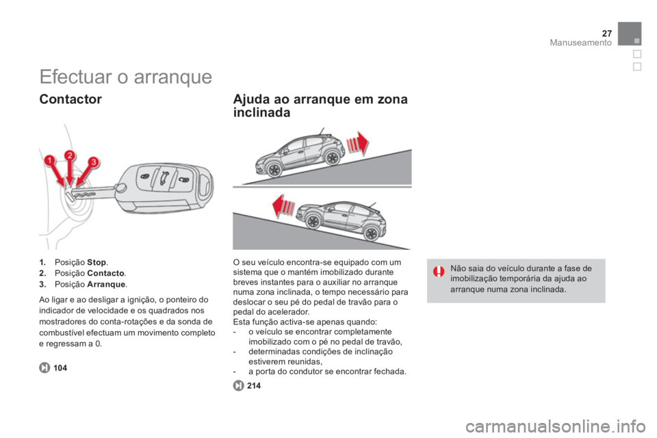 CITROEN DS4 2014  Manual do condutor (in Portuguese) 27Manuseamento
   
104 
 
     
 
1. 
 Posição  Stop 
. 
   
2. 
 Posição  Contact 
o. 
   
3. 
 Posição  Arranque 
.  
 
 
Contactor 
 
Ao ligar e ao desligar a ignição, o ponteiro do 
indica