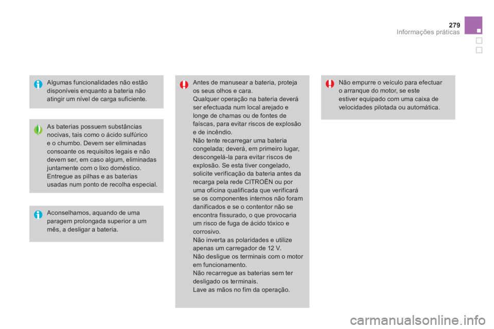 CITROEN DS4 2014 Manual do condutor (in Portuguese) 279Informações práticas
Algumas funcionalidades não estão
disponíveis enquanto a bateria não
atingir um nível de carga suficiente.
Antes de manusear a bateria, proteja
os seus olho CITROEN DS4 2014 Manual do condutor (in Portuguese) 279Informações práticas
Algumas funcionalidades não estão
disponíveis enquanto a bateria não
atingir um nível de carga suficiente.
Antes de manusear a bateria, proteja
os seus olho
