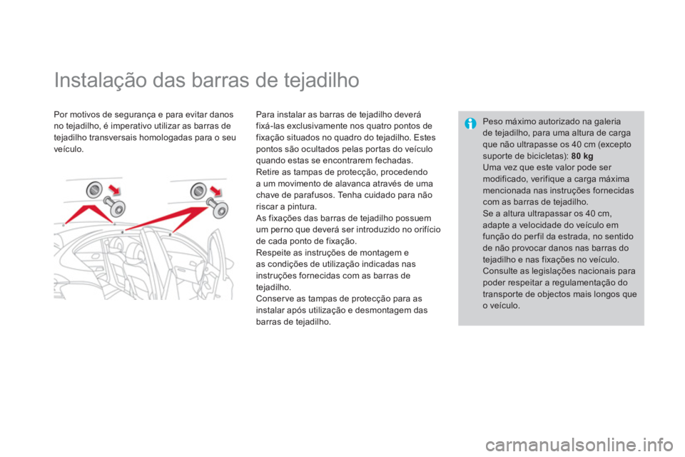 CITROEN DS4 2014  Manual do condutor (in Portuguese)    
 
 
 
 
 
 
 
 
 
 
Instalação das barras de tejadilho  
 
 
Por motivos de segurança e para evitar danos 
no tejadilho, é imperativo utilizar as barras de 
tejadilho transversais homologadas 