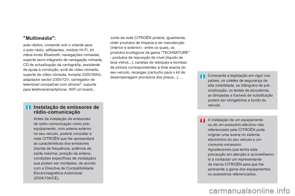 CITROEN DS4 2014  Manual do condutor (in Portuguese)    
"Multimédia": 
 
auto-rádios, comando sob o volante para 
o auto-rádio, altifalantes, módulo Hi-Fi, kit 
mãos-livres Bluetooth, navegações nómadas, 
suporte semi-integrado de navegação n