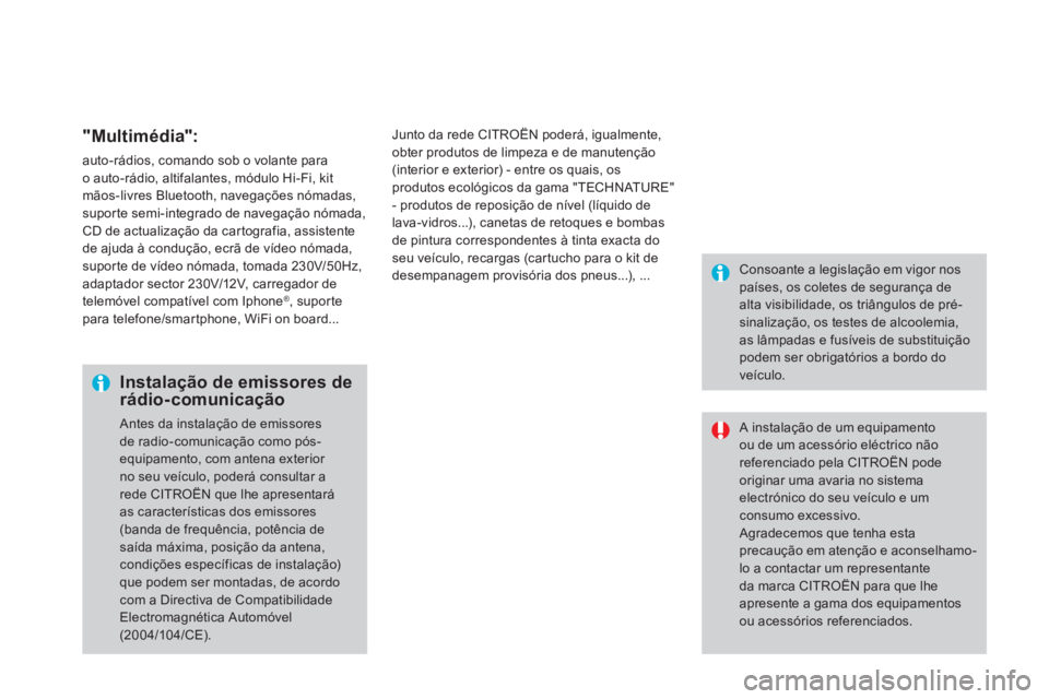 CITROEN DS4 2014 Manual do condutor (in Portuguese)
"Multimédia":
auto-rádios, comando sob o volante para
o auto-rádio, altifalantes, módulo Hi-Fi, kit
mãos-livres Bluetooth, navegações nómadas,
suporte semi-integrado de navegação n CITROEN DS4 2014 Manual do condutor (in Portuguese)
"Multimédia":
auto-rádios, comando sob o volante para
o auto-rádio, altifalantes, módulo Hi-Fi, kit
mãos-livres Bluetooth, navegações nómadas,
suporte semi-integrado de navegação n