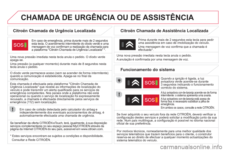 CITROEN DS4 2014 Manual do condutor (in Portuguese)
CHAMADA DE URGÊNCIA OU DE ASSISTÊNCIA
Citroën Chamada de Urgência Localizada
Em caso de emergência, prima durante mais de 2 segundos
esta te CITROEN DS4 2014 Manual do condutor (in Portuguese)
CHAMADA DE URGÊNCIA OU DE ASSISTÊNCIA
Citroën Chamada de Urgência Localizada
Em caso de emergência, prima durante mais de 2 segundos
esta te
