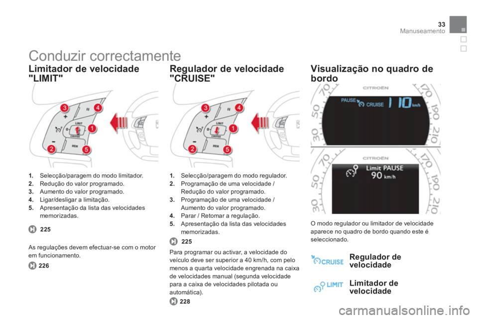 CITROEN DS4 2014  Manual do condutor (in Portuguese) 33Manuseamento
  Conduzir correctamente 
 
 
 
1. 
  Selecção/paragem do modo limitador. 
   
2. 
  Redução do valor programado. 
   
3. 
  Aumento do valor programado. 
   
4. 
  Ligar/desligar a