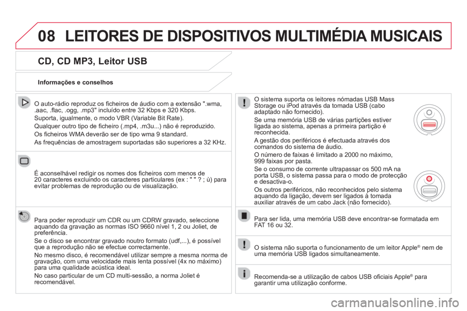 CITROEN DS4 2014  Manual do condutor (in Portuguese) 08  LEITORES DE DISPOSITIVOS MULTIMÉDIA MUSICAIS 
 
 
CD, CD MP3, Leitor USB 
 
 
O auto-rádio reproduz os ﬁ cheiros de áudio com a extensão ".wma, 
.aac, .ﬂ ac, .ogg, .mp3" incluído entre 32