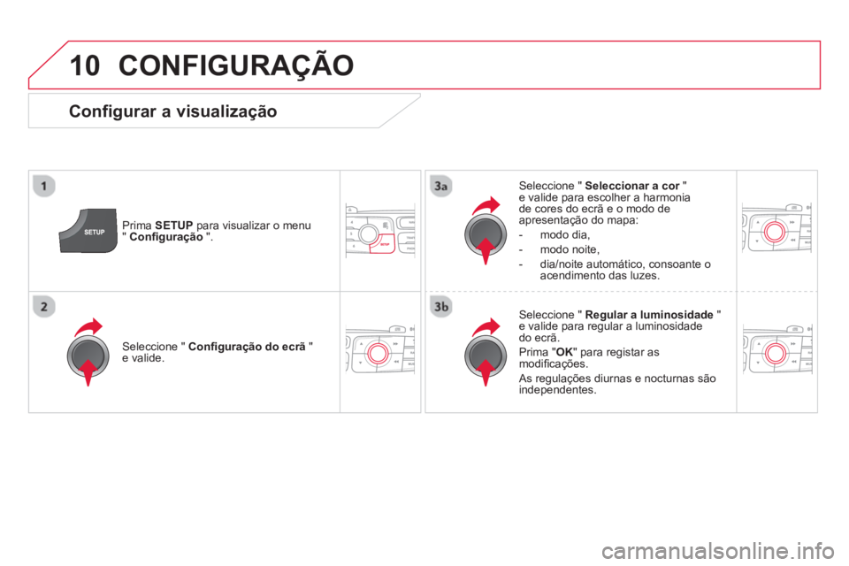 CITROEN DS4 2014 Manual do condutor (in Portuguese) 10 CONFIGURAÇÃO
Prima SETUP
para visualizar o menu
" Confi guração
".
Seleccione " Seleccionar a cor
"
e valide para escolher a harmonia
de cores do ecrã e o modo de
apre CITROEN DS4 2014 Manual do condutor (in Portuguese) 10 CONFIGURAÇÃO
Prima SETUP
para visualizar o menu
" Confi guração
".
Seleccione " Seleccionar a cor
"
e valide para escolher a harmonia
de cores do ecrã e o modo de
apre
