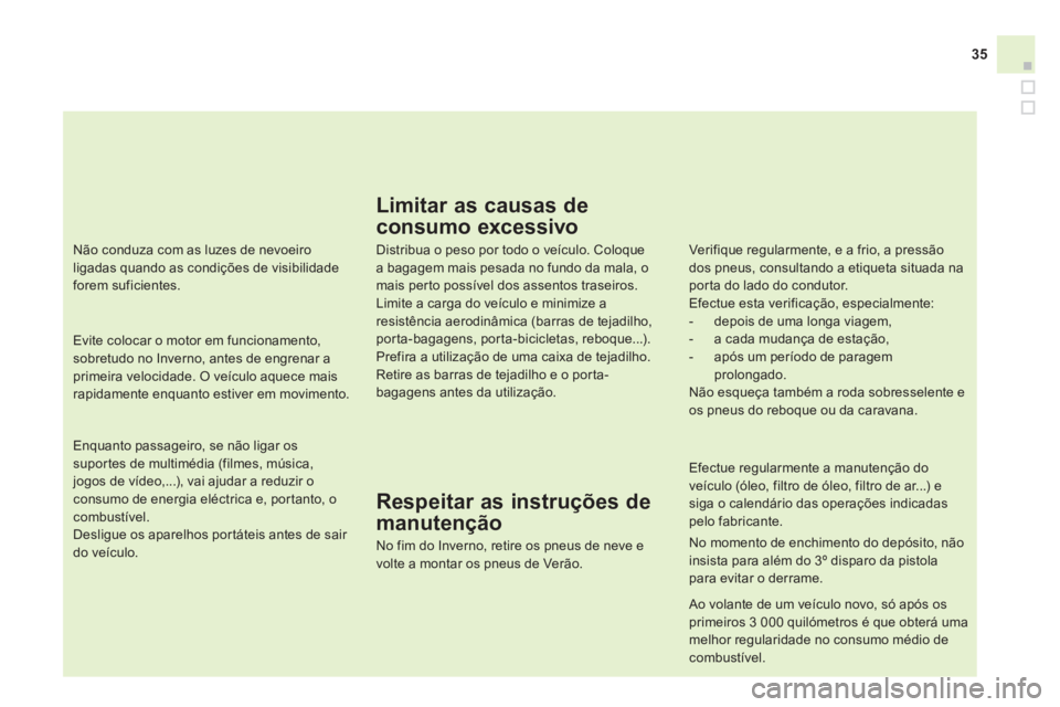 CITROEN DS4 2014  Manual do condutor (in Portuguese) 35
   
Enquanto passageiro, se não ligar os 
suportes de multimédia (filmes, música, 
jogos de vídeo,...), vai ajudar a reduzir o 
consumo de energia eléctrica e, portanto, o 
combustível. 
  De