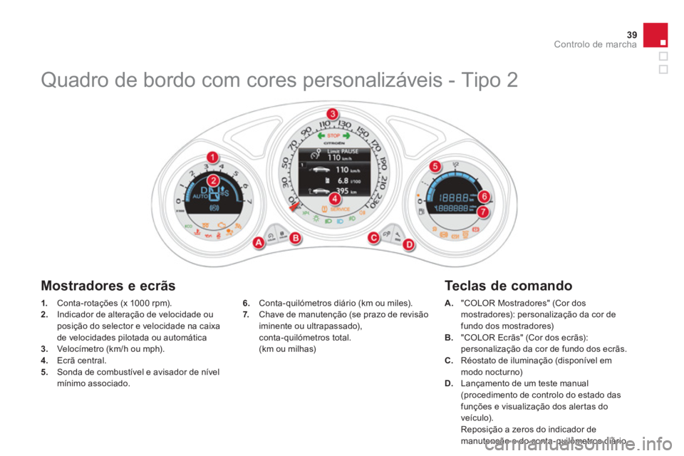 CITROEN DS4 2014  Manual do condutor (in Portuguese) 39Controlo de marcha
   
 
1. 
  Conta-rotações (x 1000 rpm). 
   
2. 
  Indicador de alteração de velocidade ou 
posição do selector e velocidade na caixa 
de velocidades pilotada ou automátic