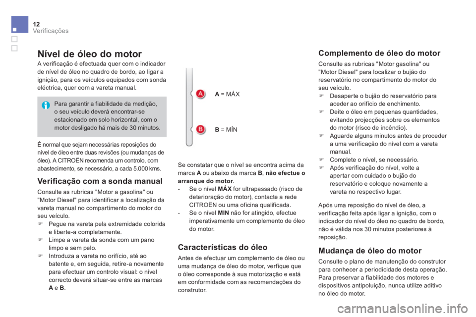 CITROEN DS4 2014 Manual do condutor (in Portuguese) 12Ver if ic aç ões
Nível de óleo do motor
Se constatar que o nível se encontra acima da marca A ou abaixo da marca B , não efectue o arranque do motor . - Se CITROEN DS4 2014 Manual do condutor (in Portuguese) 12Ver if ic aç ões
Nível de óleo do motor
Se constatar que o nível se encontra acima da marca A ou abaixo da marca B , não efectue o arranque do motor . - Se