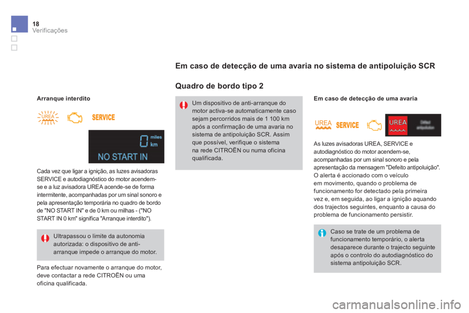 CITROEN DS4 2014  Manual do condutor (in Portuguese) 18Ver if ic aç ões 
    Arranque interdito   
  Para efectuar novamente o arranque do motor,  deve contactar a rede CITROËN ou uma oficina qualificada.    
 Cada vez que ligar a ignição, as luzes