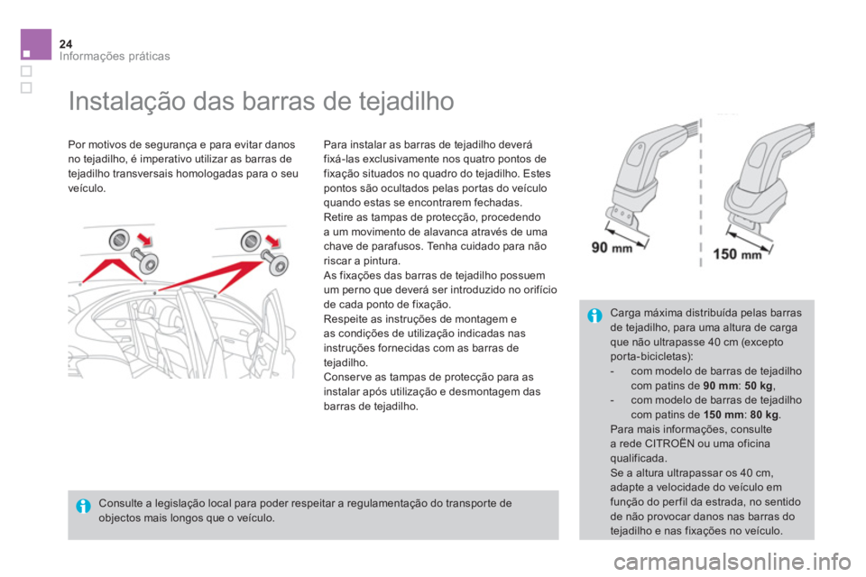 CITROEN DS4 2014  Manual do condutor (in Portuguese) 24Informações práticas
   
 
 
 
 
 
 
 
Instalação das barras de tejadilho  
 
 
Por motivos de segurança e para evitar danos 
no tejadilho, é imperativo utilizar as barras de 
tejadilho trans