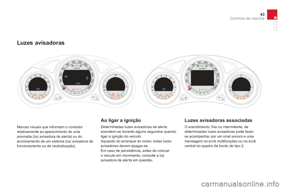 CITROEN DS4 2014  Manual do condutor (in Portuguese) 43Controlo de marcha
  Marcas visuais que informam o condutor 
relativamente ao aparecimento de uma 
anomalia (luz avisadora de alerta) ou do 
accionamento de um sistema (luz avisadora de 
funcionamen