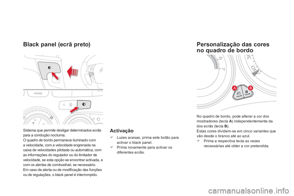CITROEN DS4 2014  Manual do condutor (in Portuguese)   Sistema que permite desligar determinados ecrãs 
para a condução nocturna. 
  O quadro de bordo permanece iluminado com 
a velocidade, com a velocidade engrenada na 
caixa de velocidades pilotada
