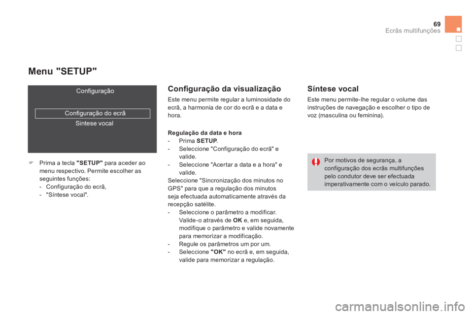 CITROEN DS4 2014  Manual do condutor (in Portuguese) 69Ecrãs multifunções
   
Menu "SETUP" 
 
 
 
 
�) 
  Prima a tecla  "SETUP" 
 para aceder ao 
menu respectivo. Permite escolher as 
seguintes funções: 
   
 
-   Configuração do ecrã, 
   
-  