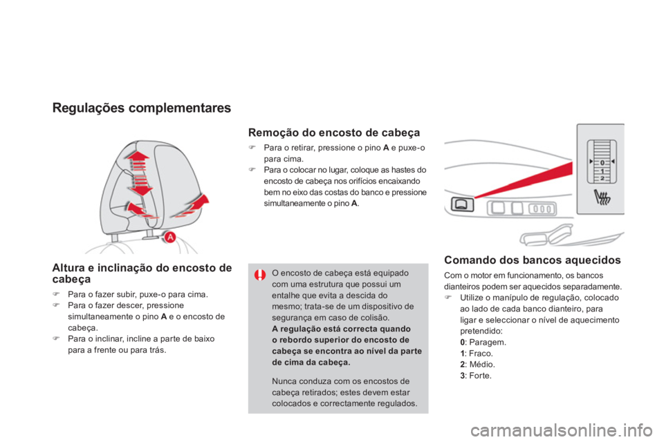 CITROEN DS4 2014  Manual do condutor (in Portuguese)    
 
 
 
 
 
 
 
 
 
Comando dos bancos aquecidos 
 
Com o motor em funcionamento, os bancos 
dianteiros podem ser aquecidos separadamente. 
   
 
�) 
  Utilize o manípulo de regulação, colocado 
