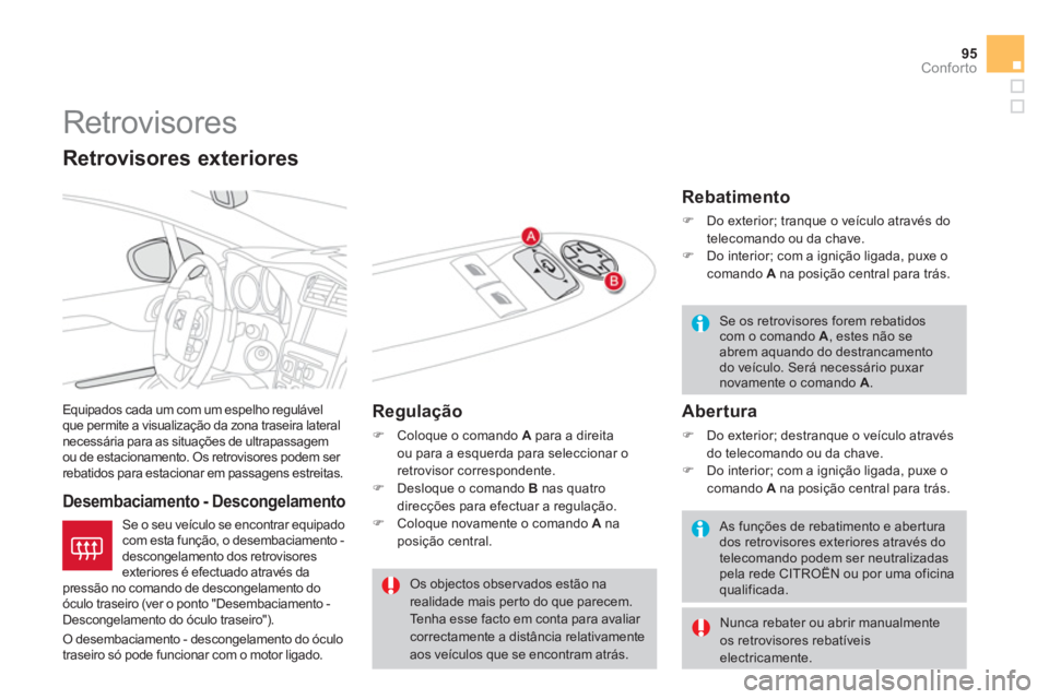 CITROEN DS4 2014  Manual do condutor (in Portuguese) 95Conforto
   
 
 
 
 
Retrovisores 
 
Equipados cada um com um espelho regulável 
que permite a visualização da zona traseira lateral 
necessária para as situações de ultrapassagem 
ou de estac