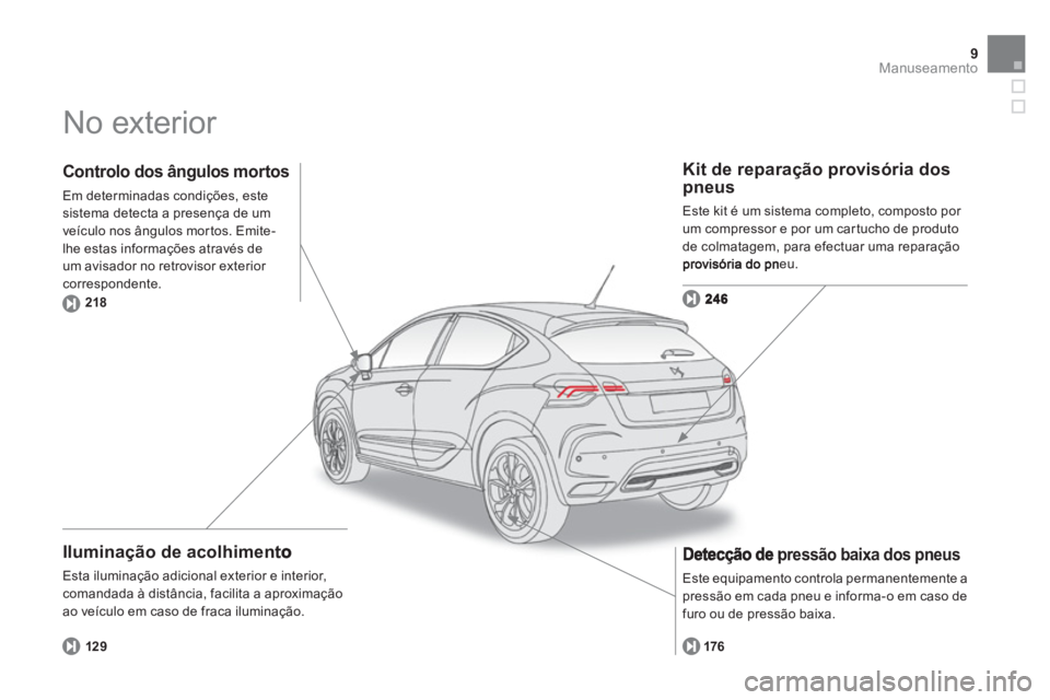 CITROEN DS4 2013  Manual do condutor (in Portuguese) 9Manuseamento
  No exterior  
 
 
Iluminação de acolhimento 
 
Esta iluminação adicional exterior e interior,comandada à distância, facilita a aproximação 
ao veículo em caso de fraca ilumina