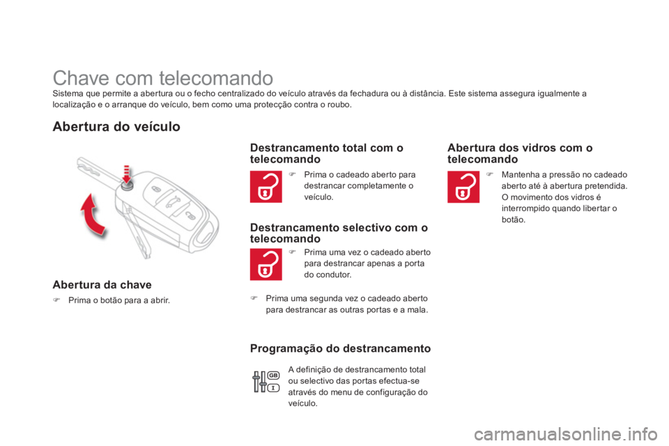 CITROEN DS4 2013  Manual do condutor (in Portuguese)    
 
 
 
 
 
 
 
Chave com telecomando Sistema que permite a aber tura ou o fecho centralizado do veículo através da fechadura ou à distância. Este sistema assegura igualmente a 
localização e 