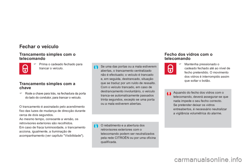 CITROEN DS4 2013  Manual do condutor (in Portuguese) Fechar o veículo 
Trancamento simples com o
telecomando
Trancamento simples com achave
�)Rode a chave para trás, na fechadura da porta 
do lado do condutor, para trancar o veículo.  
 
�) 
 Prima o