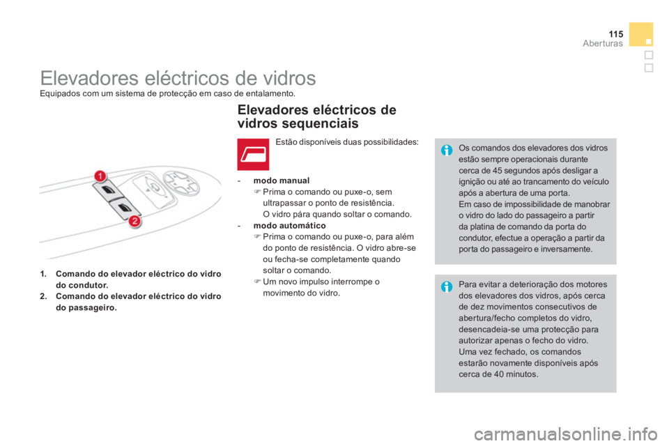 CITROEN DS4 2013  Manual do condutor (in Portuguese) 115
Aberturas
1.Comando do elevador eléctrico do vidro docondutor.2.Comando do elevador eléctricodo vidro do passageiro.
   
 - 
 modo manual�) 
 Prima o comando ou puxe-o, sem
ultrapassar o ponto d