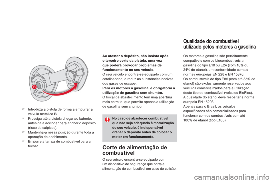 CITROEN DS4 2013  Manual do condutor (in Portuguese) Qualidade do combustível 
utilizado pelos motores a gasolina 
   Os motores a gasolina são per feitamente compatíveis com os biocombustíveis agasolina do tipo E10 ou E24 (com 10% ou 
24% de etanol