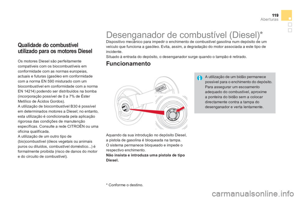 CITROEN DS4 2013  Manual do condutor (in Portuguese) Aberturas
Qualidade do combustível 
utilizado para os motores Diesel
   
Os motores Diesel são per feitamente compatíveis com os biocombustíveis emconformidade com as normas europeias, 
actuais e 