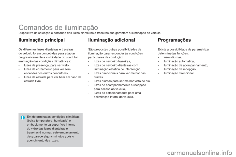 CITROEN DS4 2013  Manual do condutor (in Portuguese)    
 
 
 
 
 
 
 
 
 
 
 
 
 
Comandos de iluminação Dispositivo de selecção e comando das luzes dianteiras e traseiras que garantem a iluminação do veículo. 
Os diferentes luzes dianteiras e t