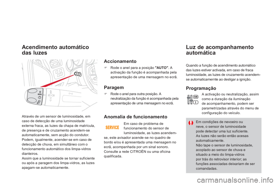 CITROEN DS4 2013  Manual do condutor (in Portuguese)  Através de um sensor de luminosidade, emcaso de detecção de uma luminosidade 
externa fraca, as luzes da chapa de matrícula, 
de presença e de cruzamento acendem-se 
automaticamente, sem acção