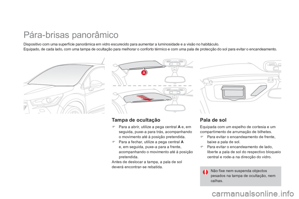 CITROEN DS4 2013  Manual do condutor (in Portuguese)   Pára-brisas panorâmico 
 
 
Ta m p a  d e  o c u l t ação 
�) 
  Para a abrir, utilize a pega central A 
 e, em seguida, puxe-a para trás, acompanhando
o movimento até à posição pretendida.