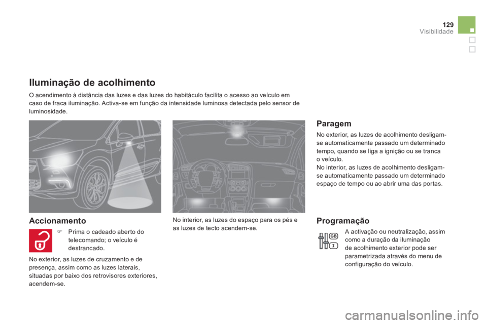 CITROEN DS4 2013 Manual do condutor (in Portuguese) 129Visibilidade
Iluminação de acolhimento
O acendimento à distância das luzes e das luzes do habitáculo facilita o acesso ao veículo emcaso de fraca iluminação. Activa-se em função da inte CITROEN DS4 2013 Manual do condutor (in Portuguese) 129Visibilidade
Iluminação de acolhimento
O acendimento à distância das luzes e das luzes do habitáculo facilita o acesso ao veículo emcaso de fraca iluminação. Activa-se em função da inte