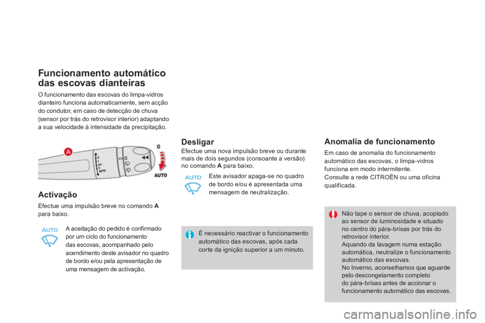 CITROEN DS4 2013 Manual do condutor (in Portuguese) Funcionamento automático
das escovas dianteiras
O funcionamento das escovas do limpa-vidros
dianteiro funciona automaticamente, sem acção
do condutor, em caso de detecção de chuva
(sensor por CITROEN DS4 2013 Manual do condutor (in Portuguese) Funcionamento automático
das escovas dianteiras
O funcionamento das escovas do limpa-vidros
dianteiro funciona automaticamente, sem acção
do condutor, em caso de detecção de chuva
(sensor por