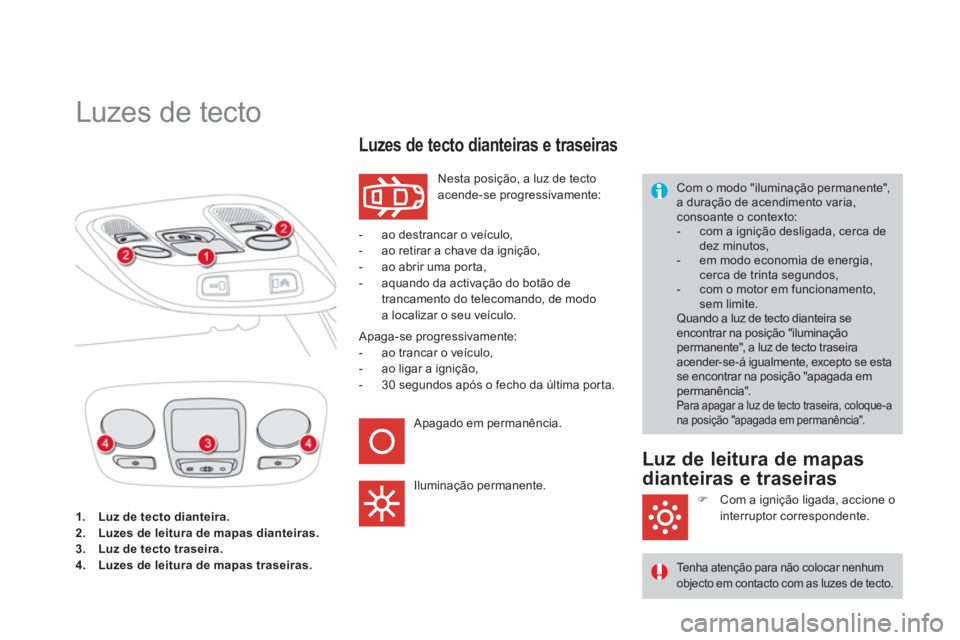 CITROEN DS4 2013  Manual do condutor (in Portuguese) 1.Luz de tecto dianteira.
2.Luzes de leitura de mapas dianteiras.3.Luz de tecto traseira.4.Luzes de leitura de mapastraseiras.
   
 
 
 
 
 
 
 
 
 
 
Luzes de tecto 
 Nesta posição, a luz de tecto 