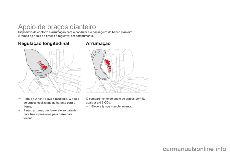 CITROEN DS4 2013  Manual do condutor (in Portuguese) Regulação longitudinal
   
 
 
 
 
 
 
 
Apoio de braços dianteiro Dispositivo de confor to e arrumação para o condutor e o passageiro do banco dianteiro. 
 A tampa do apoio de braços é regulá