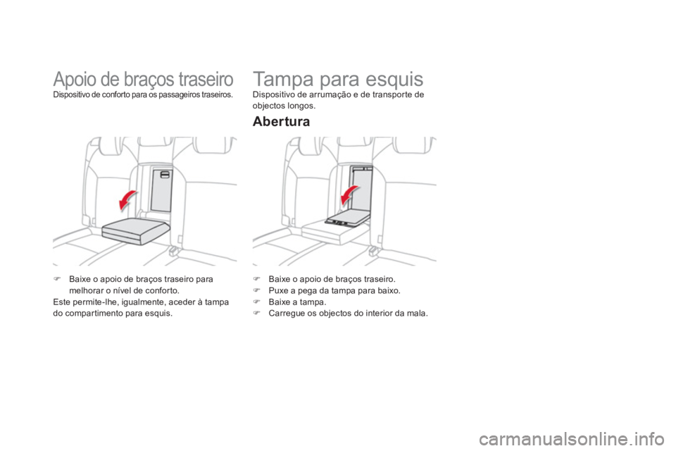 CITROEN DS4 2013  Manual do condutor (in Portuguese) �)    Baixe o apoio de braços traseiro.�) 
  Puxe a pega da tampa para baixo.�) 
 Baixe a tampa. 
�) 
 Carregue os objectos do interior da mala.
 
 
 
 
 
 
 
 
 
Tampa para esquis  Dispositivo de ar