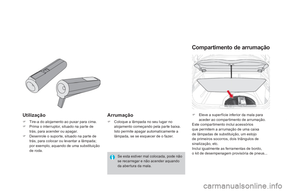 CITROEN DS4 2013  Manual do condutor (in Portuguese) Utilização 
�)Tire-a do alojamento ao puxar para cima. �)Prima o interruptor, situado na par te de 
trás, para acender ou apagar.�)Desenrole o supor te, situado na par te de 
trás, para colocar ou