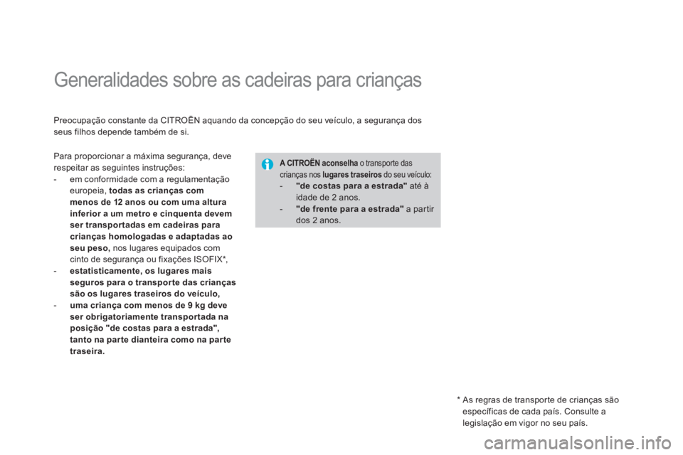 CITROEN DS4 2013 Manual do condutor (in Portuguese)
Generalidades sobre as cadeiras para crianças
Preocupação constante da CITROËN aquando da concepção do seu veículo, a segurança dosseus filhos depende também de si.
A CITROEN DS4 2013 Manual do condutor (in Portuguese)
Generalidades sobre as cadeiras para crianças
Preocupação constante da CITROËN aquando da concepção do seu veículo, a segurança dosseus filhos depende também de si.
A