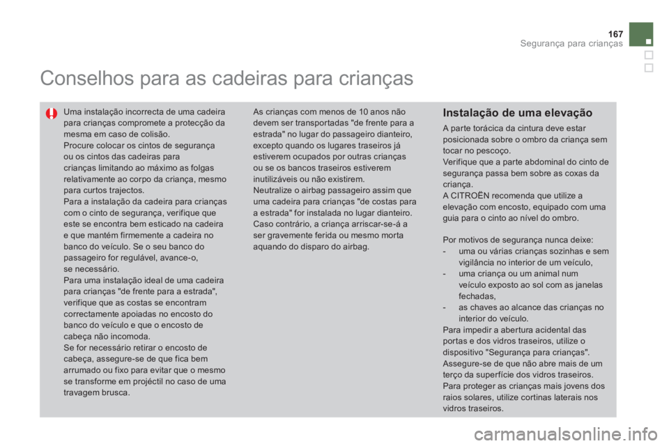 CITROEN DS4 2013 Manual do condutor (in Portuguese) 167
Segurança para crianças
Conselhos para as cadeiras para crianças
Uma instalação incorrecta de uma cadeirapara crianças compromete a protecção damesma em caso de colisão.
Pro CITROEN DS4 2013 Manual do condutor (in Portuguese) 167
Segurança para crianças
Conselhos para as cadeiras para crianças
Uma instalação incorrecta de uma cadeirapara crianças compromete a protecção damesma em caso de colisão.
Pro