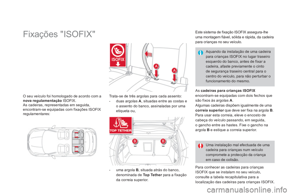CITROEN DS4 2013 Manual do condutor (in Portuguese) O seu veículo foi homologado de acordo com a
nova regulamentaçãoISOFIX.
As cadeiras, representadas em seguida, encontram-se equipadas com fixações ISOFIX regulamentares:
CITROEN DS4 2013 Manual do condutor (in Portuguese) O seu veículo foi homologado de acordo com a
nova regulamentaçãoISOFIX.
As cadeiras, representadas em seguida, encontram-se equipadas com fixações ISOFIX regulamentares: