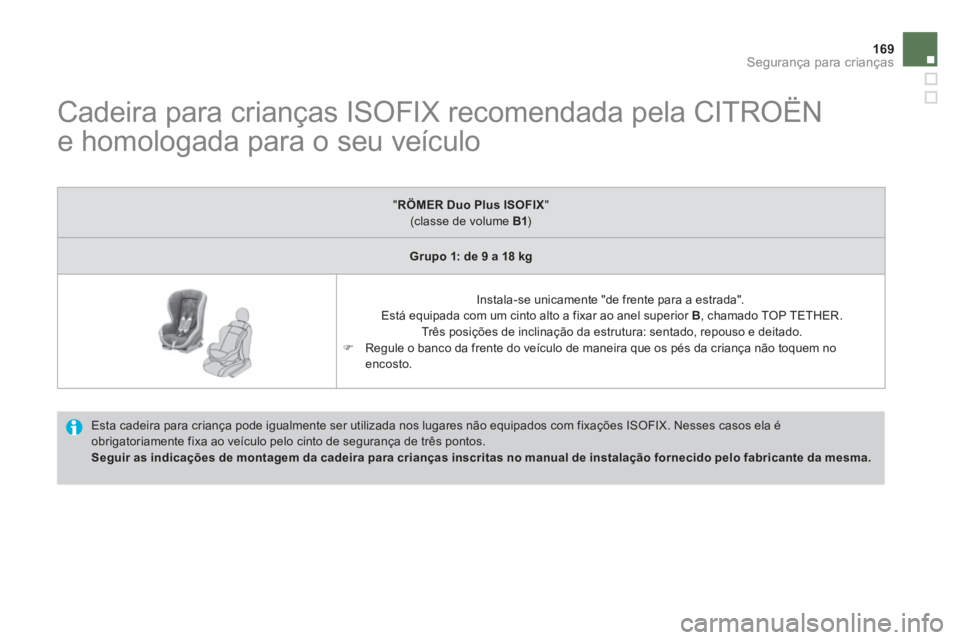 CITROEN DS4 2013  Manual do condutor (in Portuguese) 169Segurança para crianças
   
 
 
 
 
 
 
 
 
 
Cadeira para crianças ISOFIX recomendada pela CITROËN 
e homologada para o seu veículo 
  Esta cadeira para criança pode igualmente ser utilizada