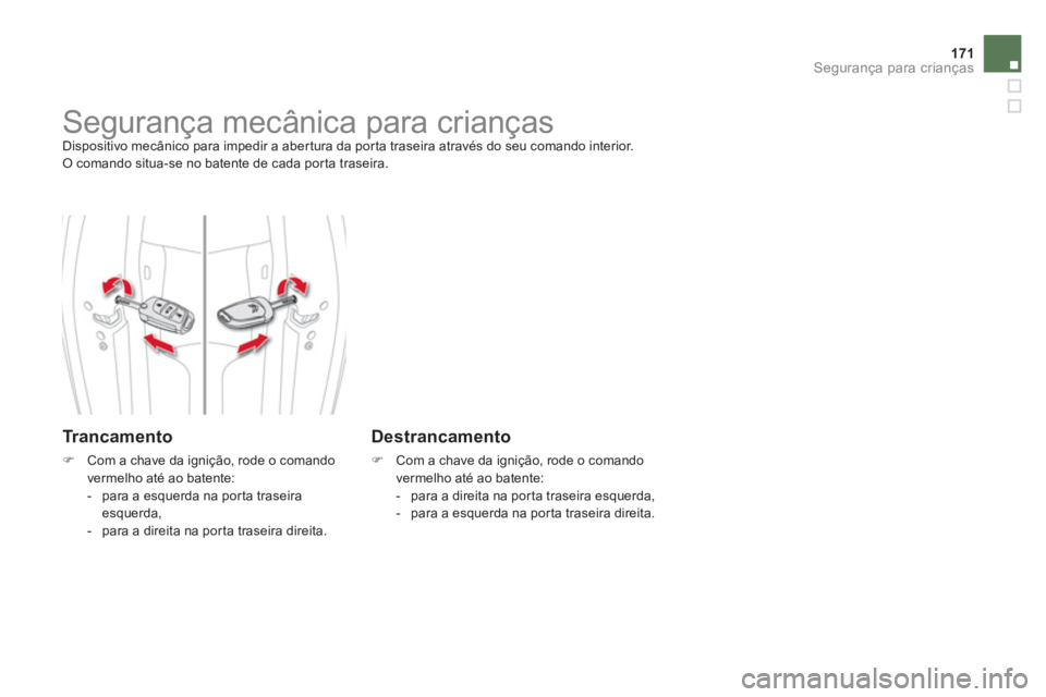 CITROEN DS4 2013  Manual do condutor (in Portuguese) 171Segurança para crianças
   
 
 
 
 
 
 
Segurança mecânica para crianças  
Dispositivo mecânico para impedir a aber tura da por ta traseira através do seu comando interior. 
 O comando situa