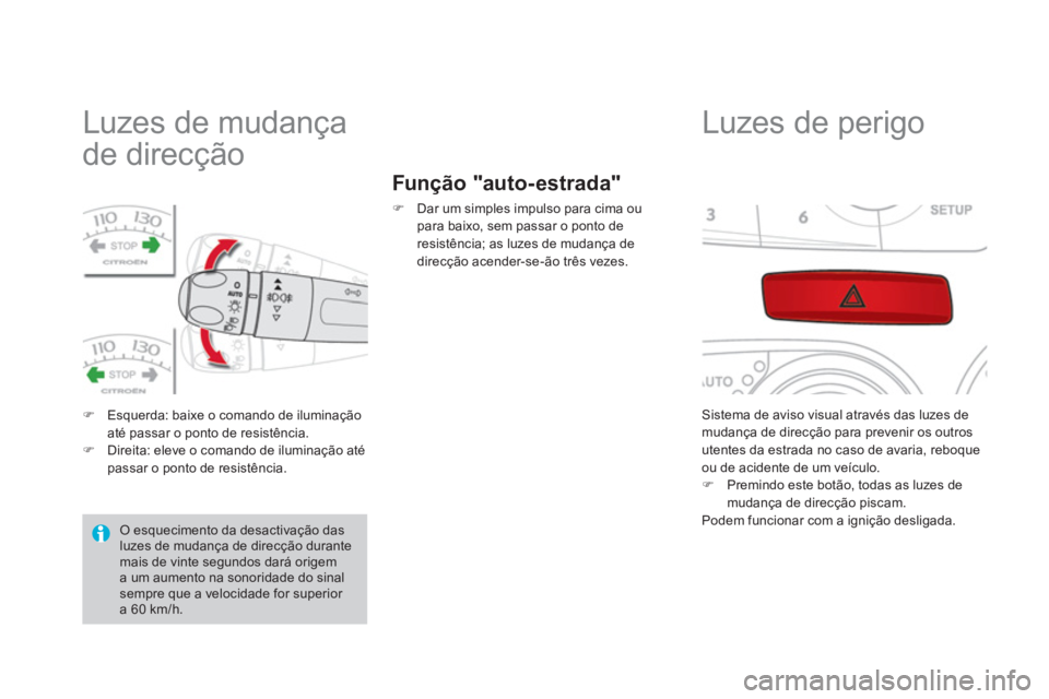 CITROEN DS4 2013  Manual do condutor (in Portuguese)    
 
 
 
 
 
 
 
 
 
 
Luzes de mudança 
de direcção 
�)Esquerda: baixe o comando de iluminaçãoaté passar o ponto de resistência.�)Direita: eleve o comando de iluminação até passar o ponto 