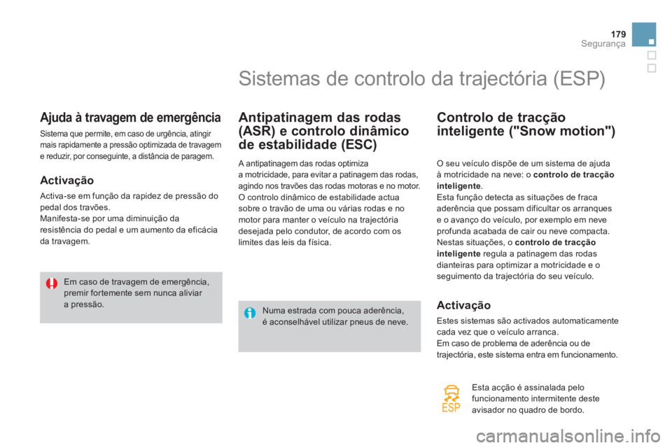 CITROEN DS4 2013 Manual do condutor (in Portuguese) 179Segurança
Ajuda à travagem de emergência
Sistema que permite, em caso de urgência, atingir
mais rapidamente a pressão optimizada de travagem
e reduzir, por conse
guinte, a distância de par CITROEN DS4 2013 Manual do condutor (in Portuguese) 179Segurança
Ajuda à travagem de emergência
Sistema que permite, em caso de urgência, atingir
mais rapidamente a pressão optimizada de travagem
e reduzir, por conse
guinte, a distância de par