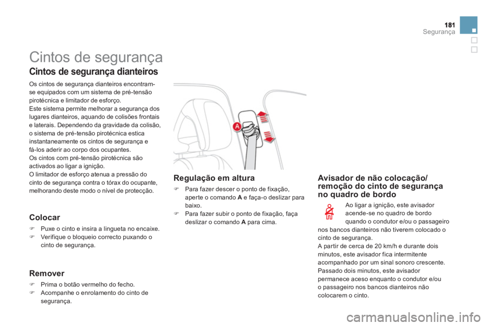 CITROEN DS4 2013 Manual do condutor (in Portuguese) Segurança
Cintos de segurança
Cintos de segurança dianteiros
Os cintos de segurança dianteiros encontram-se equipados com um sistema de pré-tensãopirotécnica e limitador de esforço.
CITROEN DS4 2013 Manual do condutor (in Portuguese) Segurança
Cintos de segurança
Cintos de segurança dianteiros
Os cintos de segurança dianteiros encontram-se equipados com um sistema de pré-tensãopirotécnica e limitador de esforço.